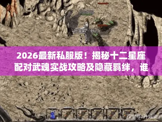 2026最新私服版!揭秘十二星座配对武魂实战攻略及隐藏羁绊,谁最强? 2026最新私服版!揭秘十二星座配对武魂实战攻略及隐藏羁绊,谁最强?