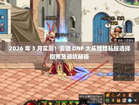 2026 年 3 月实测！靠谱 DNF 大头娃娃私服选择指南及避坑秘籍