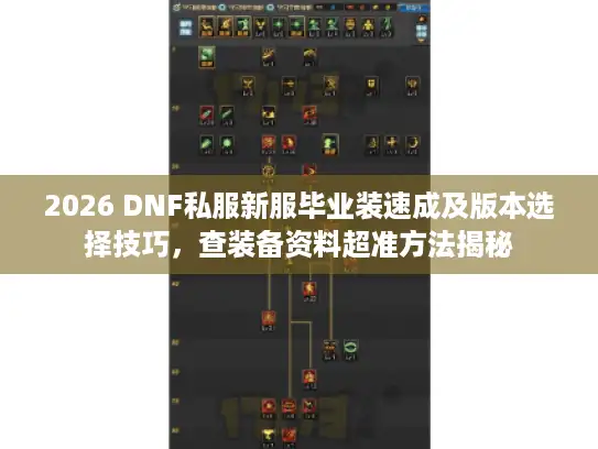 2026 DNF私服新服毕业装速成及版本选择技巧，查装备资料超准方法揭秘
