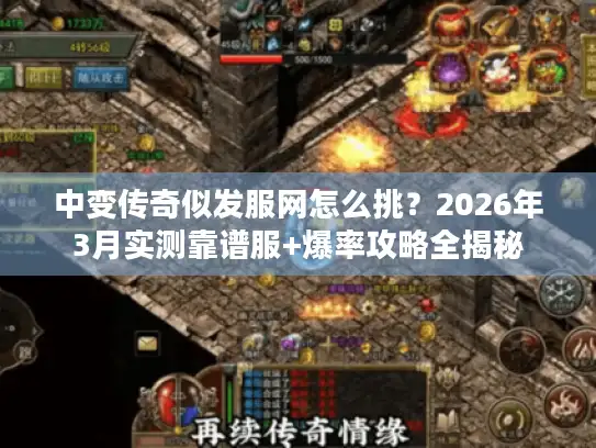 中变传奇似发服网怎么挑？2026年3月实测靠谱服+爆率攻略全揭秘