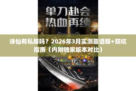 诛仙有私服吗？2026年3月实测靠谱服+防坑指南（内附独家版本对比）