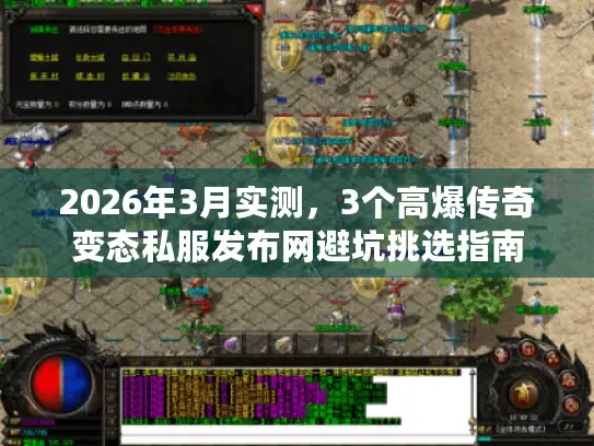 2026年3月实测,3个高爆传奇变态私服发布网避坑挑选指南 2026年3月实测,3个高爆传奇变态私服发布网避坑挑选指南