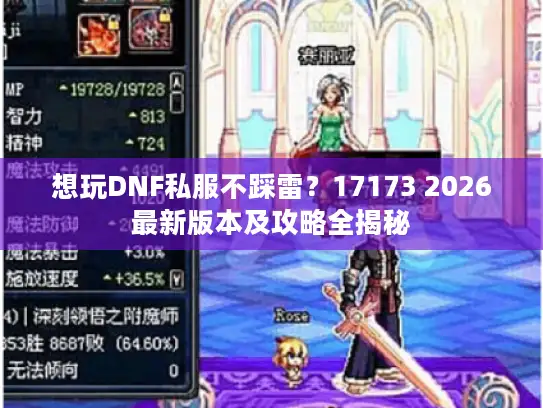 想玩DNF私服不踩雷？17173 2026最新版本及攻略全揭秘