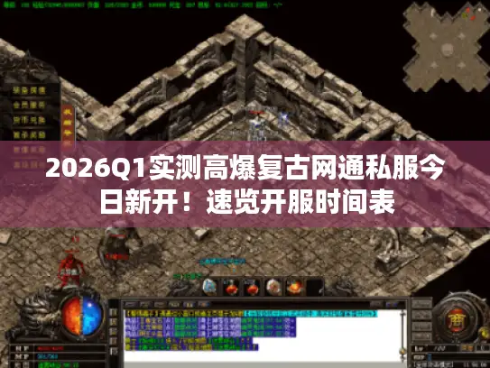 2026Q1实测高爆复古网通私服今日新开！速览开服时间表
