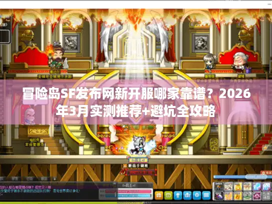 冒险岛SF发布网新开服哪家靠谱？2026年3月实测推荐+避坑全攻略