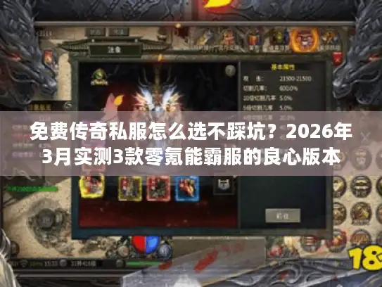 免费传奇私服怎么选不踩坑？2026年3月实测3款零氪能霸服的良心版本