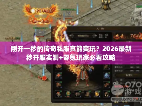 刚开一秒的传奇私服真能爽玩?2026最新秒开服实测+零氪玩家必看攻略 刚开一秒的传奇私服真能爽玩?2026最新秒开服实测+零氪玩家必看攻略