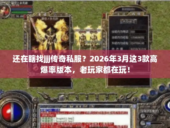 还在瞎找jjj传奇私服？2026年3月这3款高爆率版本，老玩家都在玩！