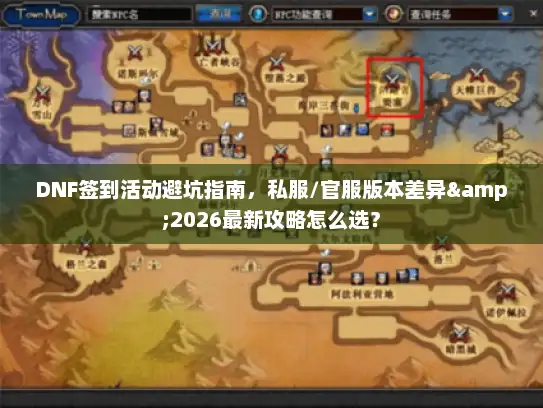 DNF签到活动避坑指南，私服/官服版本差异&2026最新攻略怎么选？