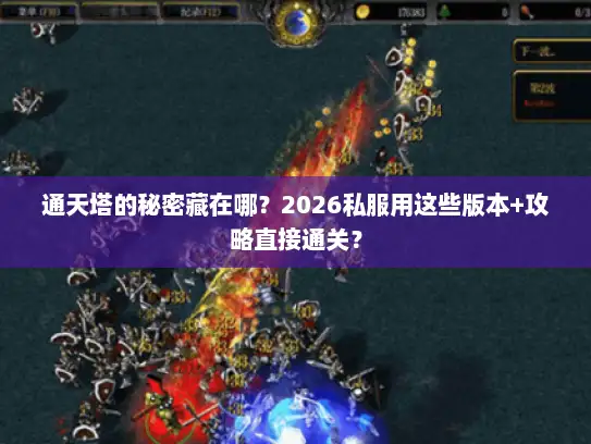 通天塔的秘密藏在哪？2026私服用这些版本+攻略直接通关？