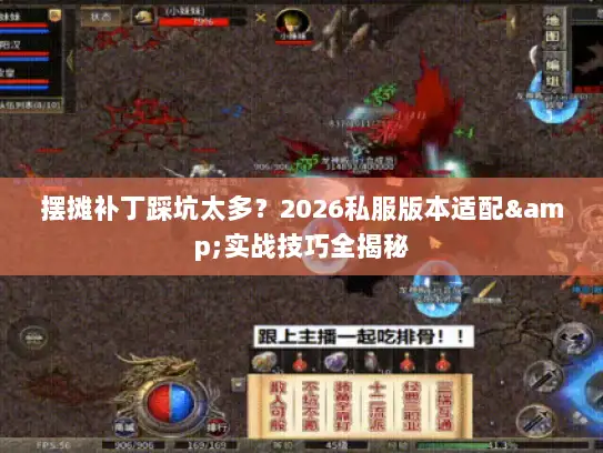 摆摊补丁踩坑太多？2026私服版本适配&实战技巧全揭秘