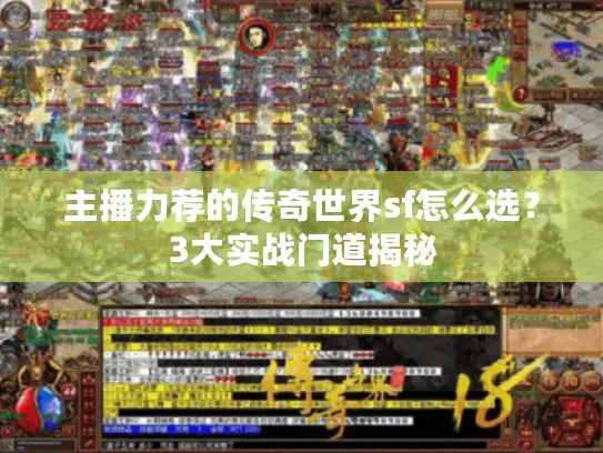 主播力荐的传奇世界sf怎么选？3大实战门道揭秘