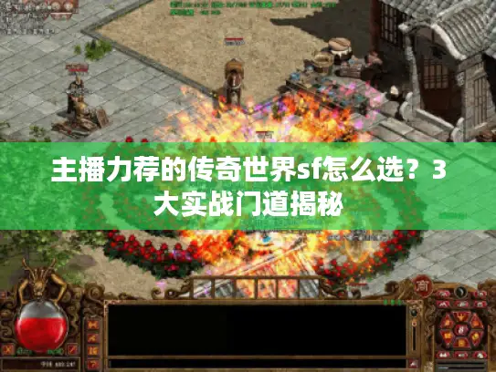 主播力荐的传奇世界sf怎么选？3大实战门道揭秘