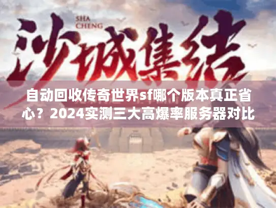 自动回收传奇世界sf哪个版本真正省心？2024实测三大高爆率服务器对比