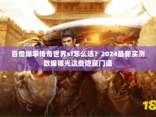 百倍爆率传奇世界sf怎么选？2024最新实测数据曝光这些隐藏门道