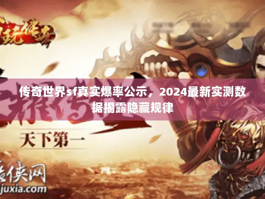 传奇世界sf真实爆率公示,2024最新实测数据揭露隐藏规律 传奇世界sf真实爆率公示,2024最新实测数据揭露隐藏规律