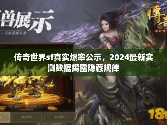 传奇世界sf真实爆率公示,2024最新实测数据揭露隐藏规律 传奇世界sf真实爆率公示,2024最新实测数据揭露隐藏规律