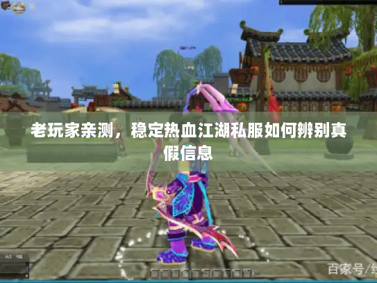 老玩家亲测，稳定热血江湖私服如何辨别真假信息