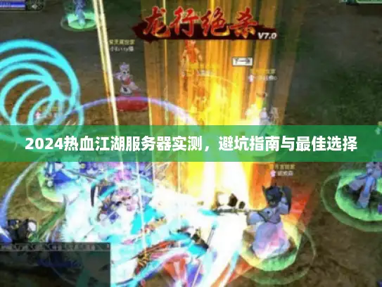 2024热血江湖服务器实测，避坑指南与最佳选择