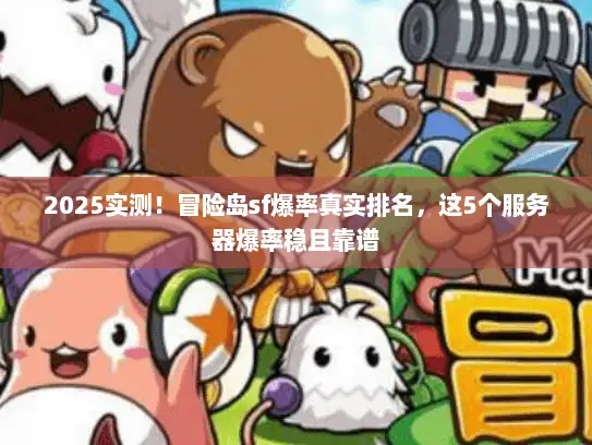 2025实测！冒险岛sf爆率真实排名，这5个服务器爆率稳且靠谱