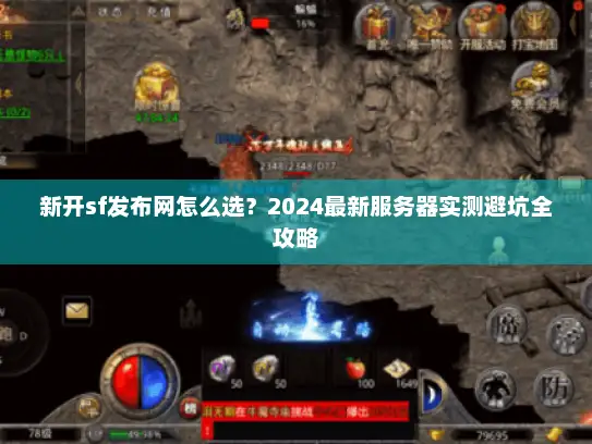 新开sf发布网怎么选？2024最新服务器实测避坑全攻略