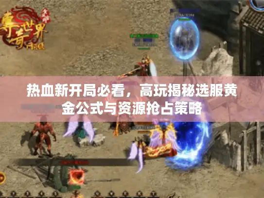 热血新开局必看，高玩揭秘选服黄金公式与资源抢占策略