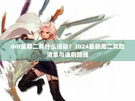 dnf星期二有什么活动？2024最新周二奖励清单与速刷路线