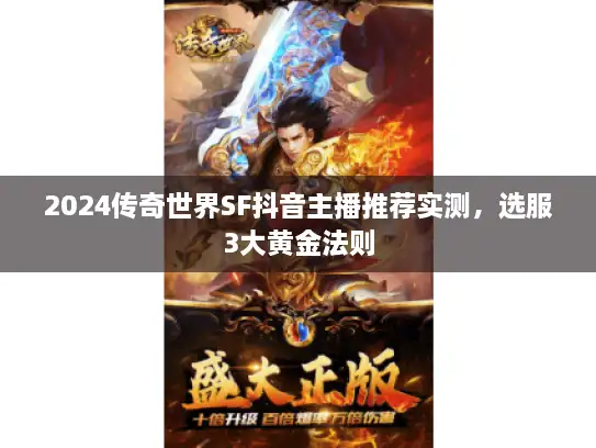 2024传奇世界SF抖音主播推荐实测，选服3大黄金法则