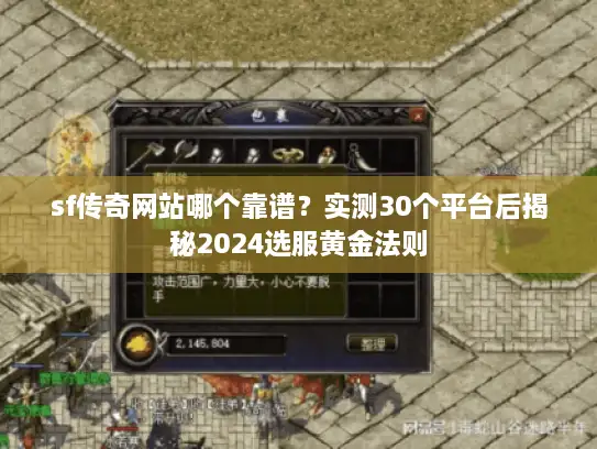 sf传奇网站哪个靠谱？实测30个平台后揭秘2024选服黄金法则