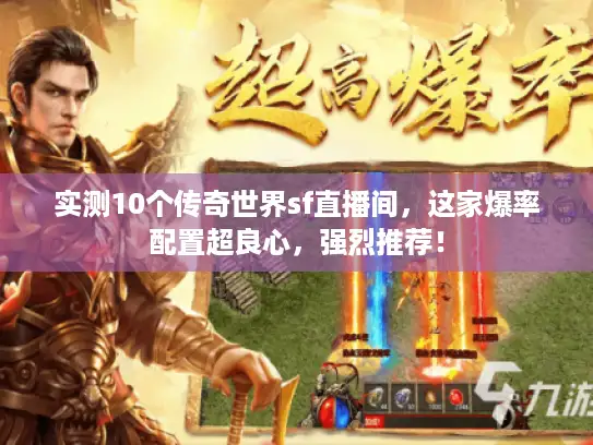 实测10个传奇世界sf直播间，这家爆率配置超良心，强烈推荐！