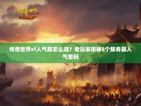 传奇世界sf人气服怎么选？老玩家揭秘5个服务器人气密码
