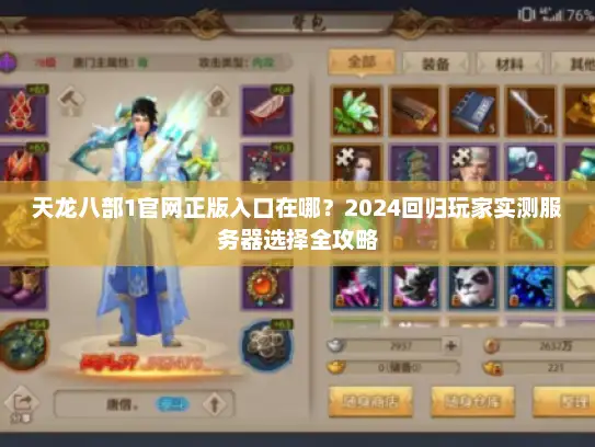天龙八部1官网正版入口在哪？2024回归玩家实测服务器选择全攻略