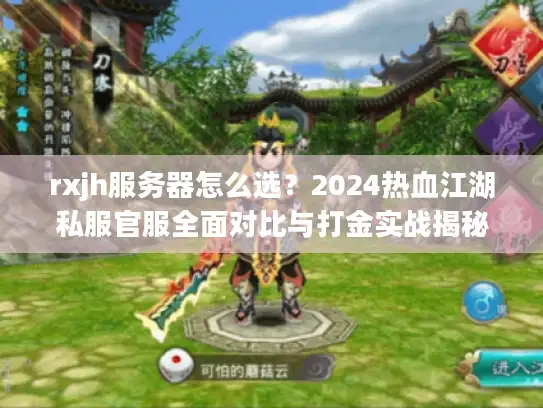 rxjh服务器怎么选？2024热血江湖私服官服全面对比与打金实战揭秘