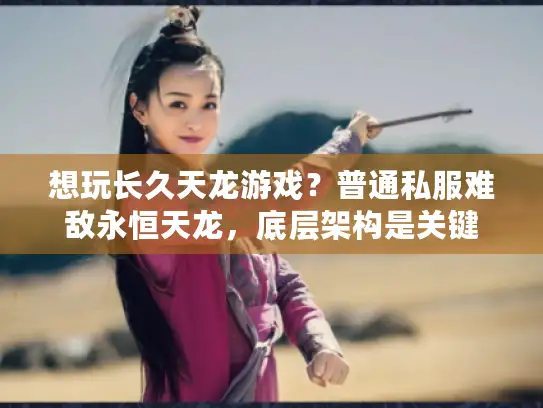 想玩长久天龙游戏？普通私服难敌永恒天龙，底层架构是关键