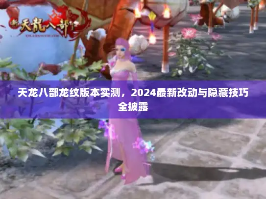 天龙八部龙纹版本实测，2024最新改动与隐藏技巧全披露