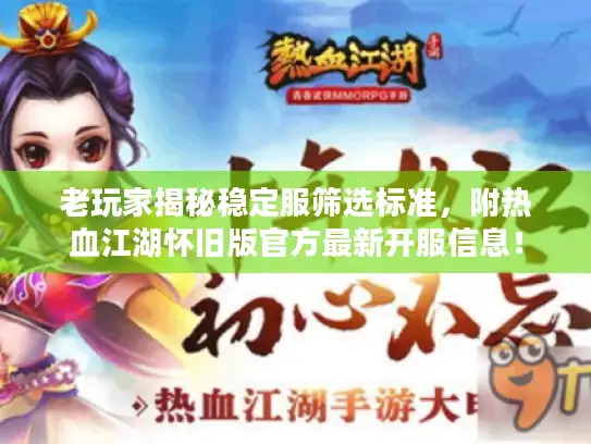 老玩家揭秘稳定服筛选标准,附热血江湖怀旧版官方最新开服信息! 老玩家揭秘稳定服筛选标准,附热血江湖怀旧版官方最新开服信息!