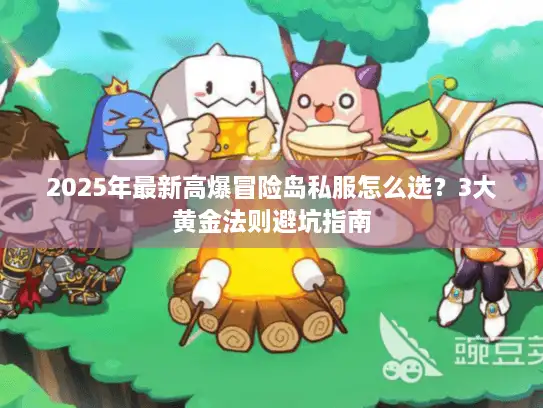 2025年最新高爆冒险岛私服怎么选？3大黄金法则避坑指南