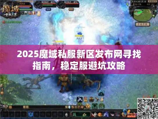 2025魔域私服新区发布网寻找指南，稳定服避坑攻略