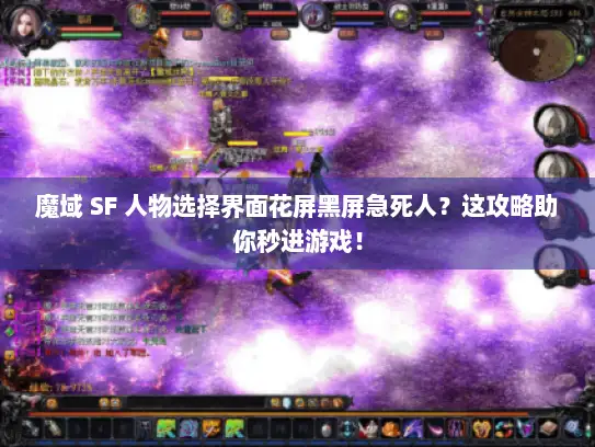 魔域 SF 人物选择界面花屏黑屏急死人？这攻略助你秒进游戏！