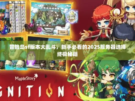 冒险岛sf版本大乱斗，新手必看的2025服务器选择终极秘籍