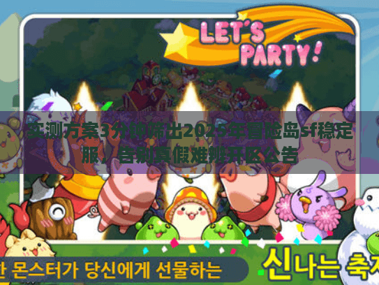 实测方案3分钟筛出2025年冒险岛sf稳定服，告别真假难辨开区公告