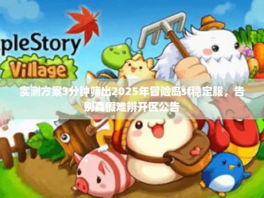 实测方案3分钟筛出2025年冒险岛sf稳定服，告别真假难辨开区公告