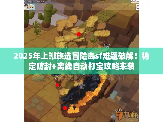 2025年上班族选冒险岛sf难题破解！稳定防封+离线自动打宝攻略来袭