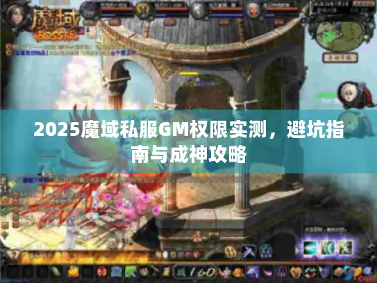 2025魔域私服GM权限实测，避坑指南与成神攻略