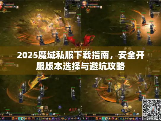 2025魔域私服下载指南，安全开服版本选择与避坑攻略