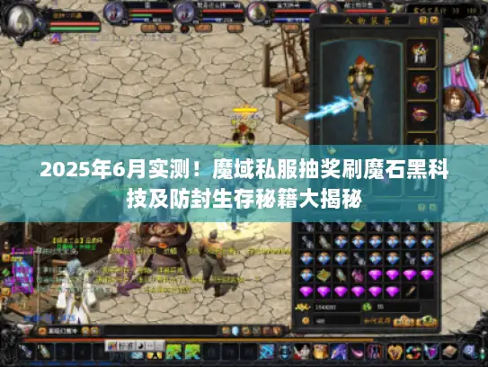 2025年6月实测！魔域私服抽奖刷魔石黑科技及防封生存秘籍大揭秘