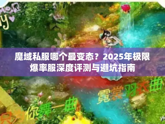 魔域私服哪个最变态?2025年极限爆率服深度评测与避坑指南 魔域私服哪个最变态?2025年极限爆率服深度评测与避坑指南