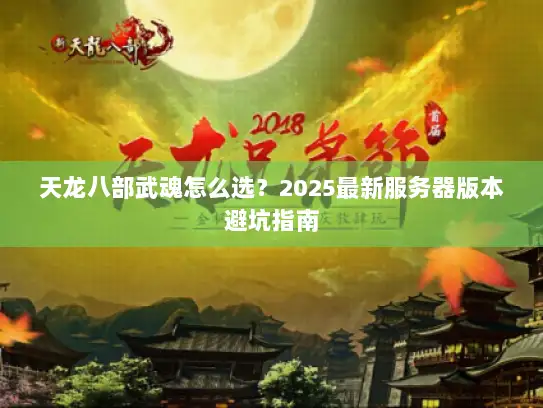 天龙八部武魂怎么选？2025最新服务器版本避坑指南