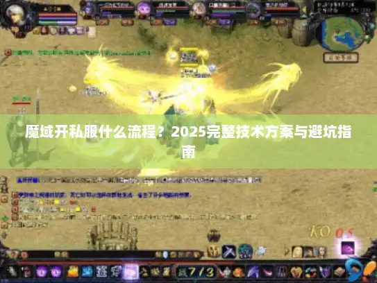 魔域开私服什么流程?2025完整技术方案与避坑指南 魔域开私服什么流程?2025完整技术方案与避坑指南