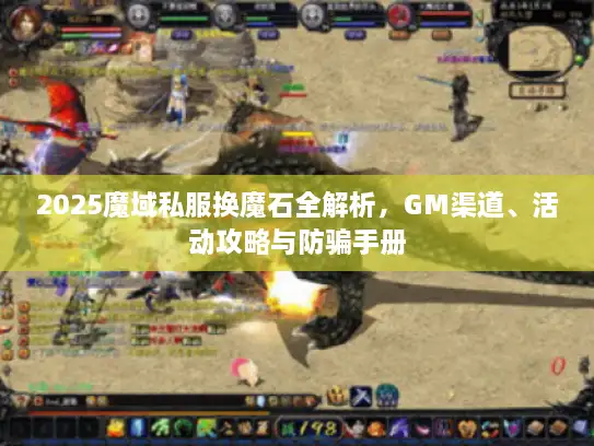 2025魔域私服换魔石全解析，GM渠道、活动攻略与防骗手册